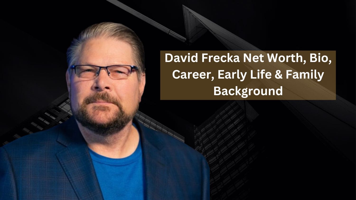 David Frecka Net Worth, Bio, Career, Early Life & Family Background